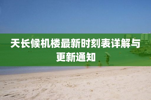 天長候機樓最新時刻表詳解與更新通知