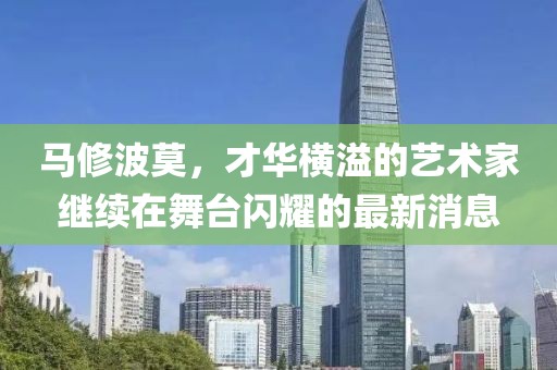 馬修波莫，才華橫溢的藝術(shù)家繼續(xù)在舞臺(tái)閃耀的最新消息