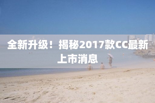 全新升級(jí)！揭秘2017款CC最新上市消息