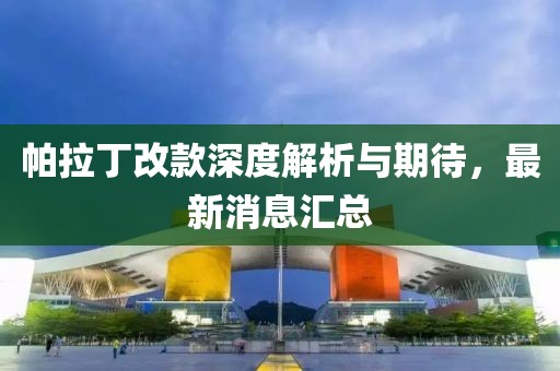 帕拉丁改款深度解析與期待，最新消息匯總