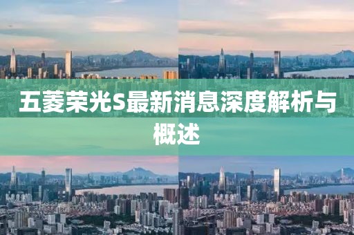 五菱榮光S最新消息深度解析與概述