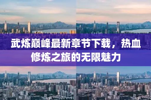 武煉巔峰最新章節(jié)下載，熱血修煉之旅的無限魅力