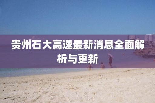 貴州石大高速最新消息全面解析與更新