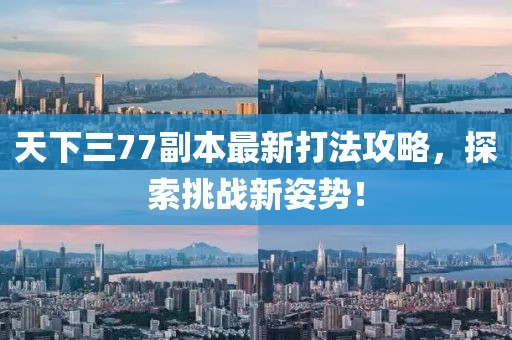 天下三77副本最新打法攻略，探索挑戰(zhàn)新姿勢！