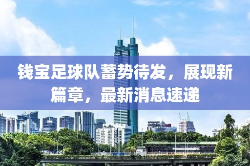 錢寶足球隊蓄勢待發(fā)，展現(xiàn)新篇章，最新消息速遞