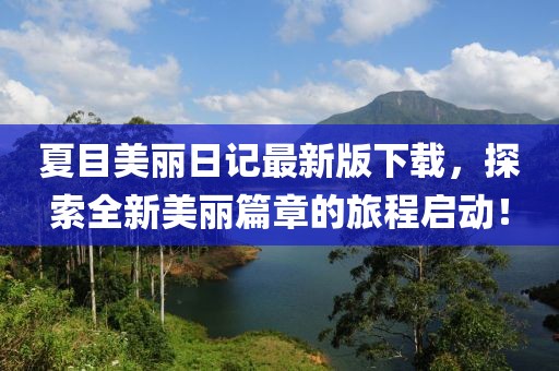 夏目美麗日記最新版下載，探索全新美麗篇章的旅程啟動(dòng)！