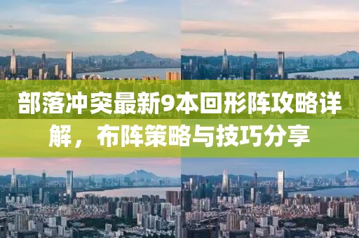 部落沖突最新9本回形陣攻略詳解，布陣策略與技巧分享