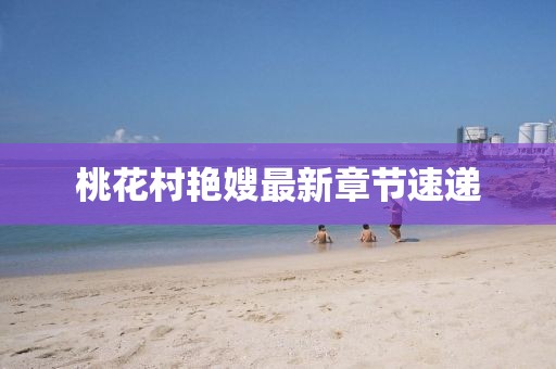 桃花村艷嫂最新章節(jié)速遞