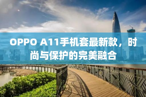 OPPO A11手機套最新款，時尚與保護的完美融合