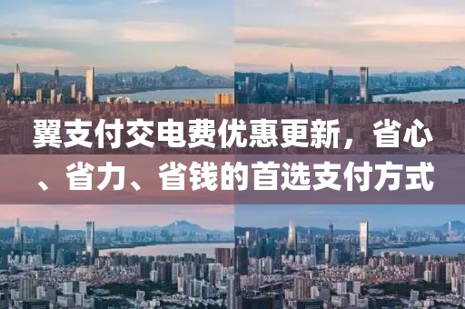 翼支付交電費(fèi)優(yōu)惠更新，省心、省力、省錢的首選支付方式
