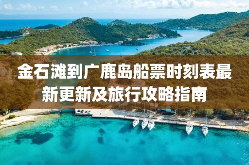 金石灘到廣鹿島船票時刻表最新更新及旅行攻略指南