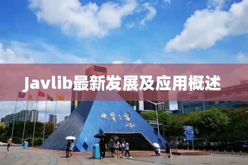 Javlib最新發(fā)展及應(yīng)用概述
