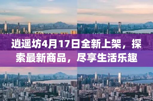 逍遙坊4月17日全新上架，探索最新商品，盡享生活樂趣